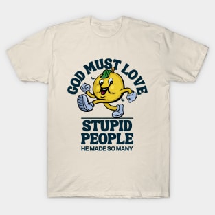 God must love stupid people T-Shirt